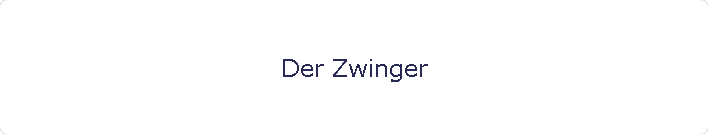 Der Zwinger